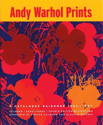 Andy Warhol Prints: A Catalogue Raisonne: 1962-1987 - Warhol, Andy, and Defendi, Claudia (Editor), and Feldman, Frayda (Editor)