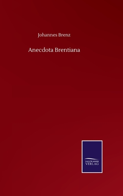 Anecdota Brentiana - Brenz, Johannes