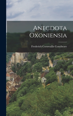 Anecdota Oxoniensia - Conybeare, Frederick Cornwallis