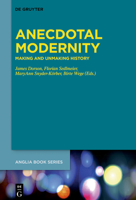 Anecdotal Modernity: Making and Unmaking History - Dorson, James (Editor), and Sedlmeier, Florian (Editor), and Snyder-Krber, Maryann (Editor)