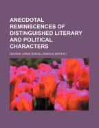 Anecdotal Reminiscences of Distinguished Literary and Political Characters