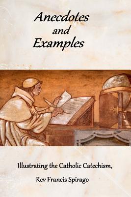 Anecdotes and Examples Illustrating the Catholic Catechism - Spirago, Francis