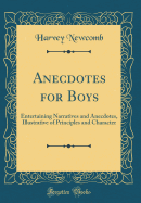 Anecdotes for Boys: Entertaining Narratives and Anecdotes, Illustrative of Principles and Character (Classic Reprint)