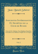 Anecdotes Intressantes Et Secrtes de la Cour de Russie, Vol. 2: Tires de Ses Archives; Avec Quelques Anecdotes Particulires Aux Diffrens Peuples de CET Empire (Classic Reprint)