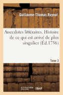 Anecdotes Littraires. Histoire de CE Qui Est Arriv de Plus Singulier. T. 3