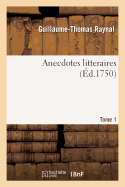 Anecdotes Litteraires Ou Histoire de CE Qui Est Arriv? de Plus Singulier Et de Plus Int?ressant: Aux Ecrivains Franc Ois, Depuis Le Renouvellement Des Lettres Sous Franc OIS I. Tome 1