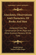 Anecdotes, Observations, and Characters, of Books and Men: Collected from the Conversation of Mr. Pope, and Other Eminent Persons of His Time (Classic Reprint)