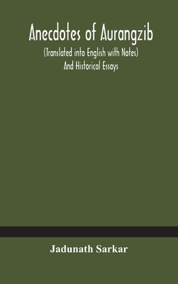 Anecdotes of Aurangzib (Translated into English with Notes) And Historical Essays - Sarkar, Jadunath