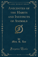 Anecdotes of the Habits and Instincts of Animals (Classic Reprint)