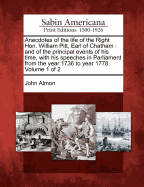 Anecdotes of the Life of the Right Hon. William Pitt, Earl of Chatham, and of the Principal Events of His Time: With His Speeches in Parliament, from the Year 1736 to the Year 1778; Volume 1