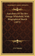 Anecdotes of the REV. George Whitefield, with Biographical Sketch (1872)