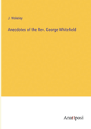 Anecdotes of the Rev. George Whitefield