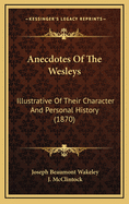 Anecdotes of the Wesleys: Illustrative of Their Character and Personal History