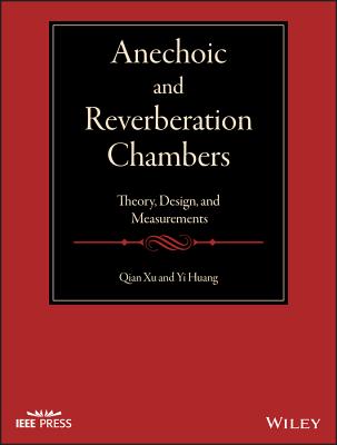 Anechoic and Reverberation Chambers: Theory, Design, and Measurements - Xu, Qian, and Huang, Yi