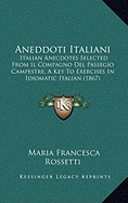 Aneddoti Italiani: Italian Anecdotes Selected From Il Compagno Del Passegio Campestre, A Key To Exercises In Idiomatic Italian (1867)