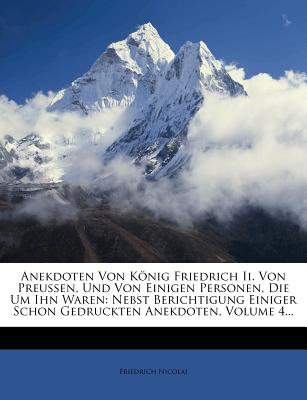 Anekdoten Von Knig Friedrich II. Von Preussen, Und Von Einigen Personen, Die Um Ihn Waren: Nebst Berichtigung Einiger Schon Gedruckten Anekdoten - Nicolai, Friedrich