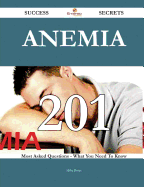 Anemia 201 Success Secrets - 201 Most Asked Questions on Anemia - What You Need to Know