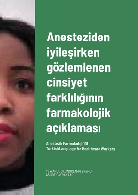 Anesteziden iyile irken gzlemlenen cinsiyet farkl l   n n farmakolojik a? klamas . Turkish Language for Healthcare Workers: Anestezik Farmakoloji 101 - Okunoren-Oyekenu, Yewande, and Bayraktar, Asude (Translated by)