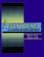 Anesthesia: A Comprehensive Review - Hall, Brian A, and Jones, Keith A, MD