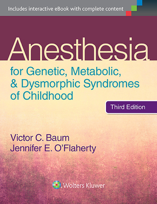 Anesthesia for Genetic, Metabolic, and Dysmorphic Syndromes of Childhood - Baum, Victor C, MD (Editor), and O'Flaherty, Jennifer E, MD, MPH (Editor)