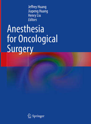 Anesthesia for Oncological Surgery - Huang, Jeffrey (Editor), and Huang, Jiapeng (Editor), and Liu, Henry (Editor)
