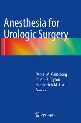 Anesthesia for Urologic Surgery - Gainsburg, Daniel M (Editor), and Bryson, Ethan O (Editor), and Frost, Elizabeth a M (Editor)
