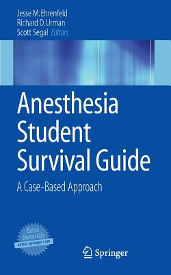 Anesthesia Student Survival Guide: A Case-Based Approach - Ehrenfeld, Jesse M, MD (Editor), and Urman, Richard D, MD (Editor), and Segal, Scott, Professor, MD (Editor)