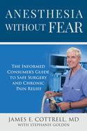 Anesthesia without Fear: The Informed Consumer's Guide to Safe Surgery and Chronic Pain Relief
