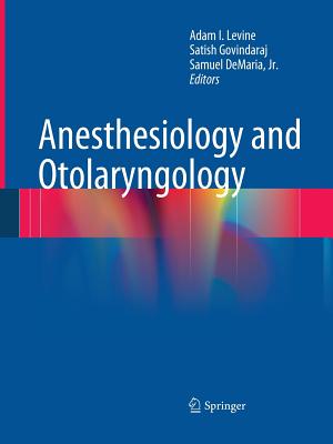 Anesthesiology and Otolaryngology - Levine, Adam I (Editor), and Govindaraj, Satish (Editor), and DeMaria Jr, Samuel (Editor)