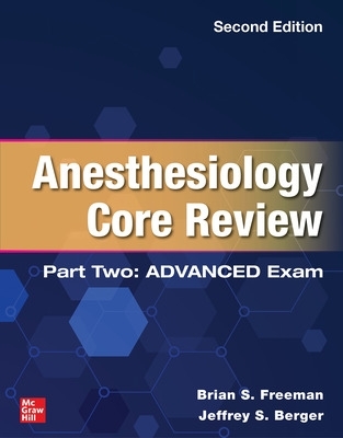 Anesthesiology Core Review: Part Two Advanced Exam, Second Edition - Freeman, Brian, and Berger, Jeffrey