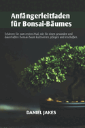 Anfngerleitfaden fr Bonsai-Bume: Erfahren Sie zum ersten Mal, wie Sie einen gesunden und dauerhaften Bonsai-Baum kultivieren, pflegen und erschaffen.