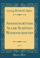 Anfangsgrnde Aller Schnen Wissenschaften, Vol. 2 (Classic Reprint)