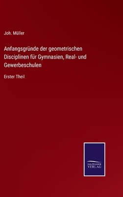 Anfangsgr?nde der geometrischen Disciplinen f?r Gymnasien, Real- und Gewerbeschulen: Erster Theil - M?ller, Joh