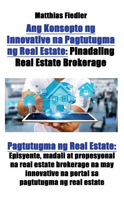 Ang Konsepto Ng Innovative Na Pagtutugma Ng Real Estate: Pinadaling Real Estate Brokerage: Pagtutugma Ng Real Estate: Episyente, Madali at Propesyonal Na Real Estate Brokerage Na May Innovative Na Portal Sa Pagtutugma Ng Real Estate - Fiedler, Matthias