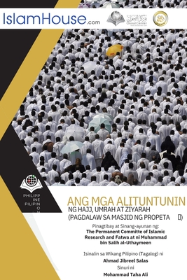 ANG MGA ALITUNTUNIN Ng Hajj, Umrah at Ziyarah - Muhammad Ibn Saleh Al-Othaimeen, and Ahmad Jebreel Salas (Translated by)