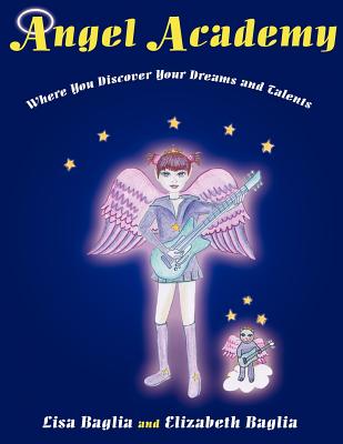 Angel Academy: Where You Discover Your Dreams and Talents - Baglia, Lisa, and Baglia, Elizabeth