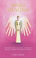 Angel Healing: Invoking the Healing Power of Angels Through Simple Ritual