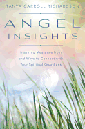 Angel Insights: Inspiring Messages from and Ways to Connect with Your Spiritual Guardians