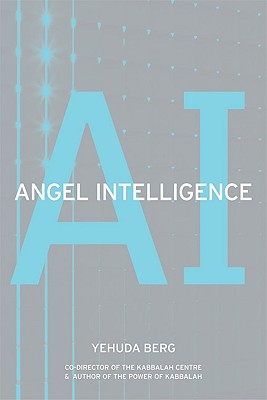 Angel Intelligence: Exploring the Role of Angels in the Universe and in Our Lives Through Kabbalah - Berg, Yehuda
