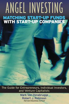 Angel Investing: Matching Startup Funds with Startup Companies--The Guide for Entrepreneurs and Individual Investors - Van Osnabrugge, Mark, and Osnabrugge, Mark Van, and Robinson, Robert J