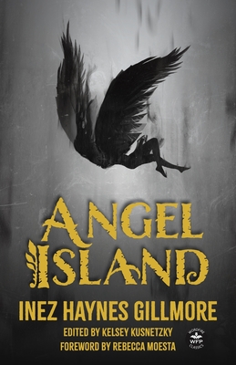 Angel Island - Gillmore, Inez Haynes, and Kusnetzky, Kelsey (Editor), and Moesta, Rebecca (Foreword by)