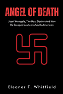 Angel of Death: Josef Mengele, The Nazi Doctor And How He Escaped Justice in South American