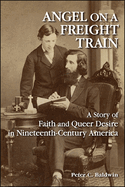 Angel on a Freight Train: A Story of Faith and Queer Desire in Nineteenth-Century America