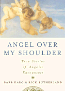 Angel Over My Shoulder: 40 True Stories of Angelic Encounters - Karg, Barbara, and Sutherland, Rick