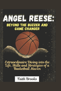 Angel Reese: Beyond the Buzzer and Game Changer : Extraordinaire Diving into the Life, Skills and Strategies of a Basketball Maven By