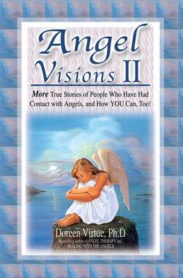 Angel Visions II: More True Stories of People Who Have Had Contact with Angels and How You Can, Too! - Virtue, Doreen, Ph.D., M.A., B.A.