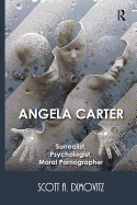 Angela Carter: Surrealist, Psychologist, Moral Pornographer