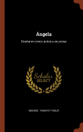 Angela: Drama En Cinco Actos y En Prosa