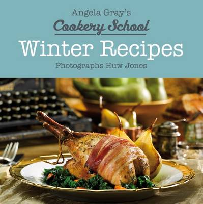 Angela Gray's Cookery School: Winter Recipes - Gray, Angela