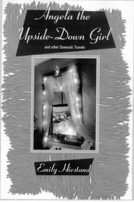 Angela the Upside-Down Girl: And Other Domestic Travels and Other Domestic Travels - Hiestand, Emily